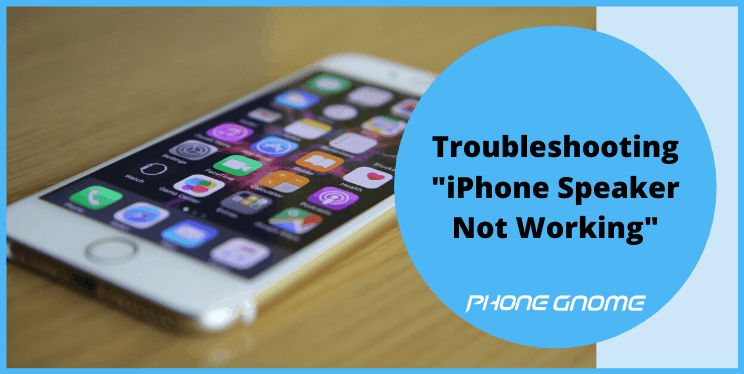 Troubleshooting "iPhone Speaker Not Working" | Phone Gnome